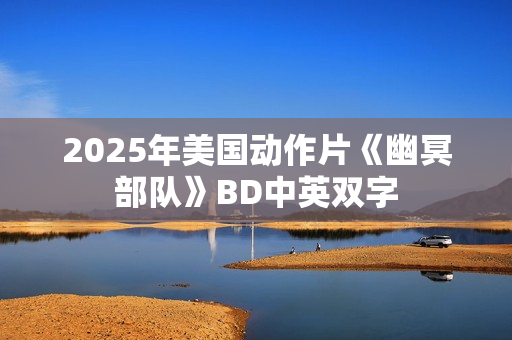 2025年美国动作片《幽冥部队》BD中英双字