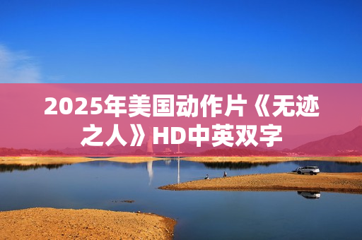 2025年美国动作片《无迹之人》HD中英双字