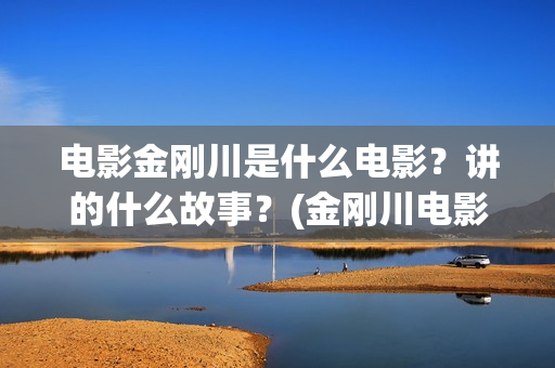 电影金刚川是什么电影？讲的什么故事？(金刚川电影原形)