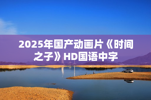 2025年国产动画片《时间之子》HD国语中字