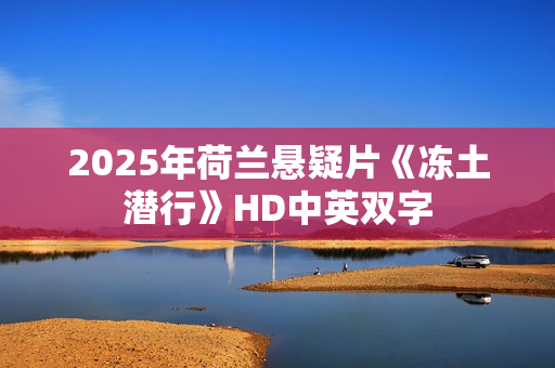 2025年荷兰悬疑片《冻土潜行》HD中英双字