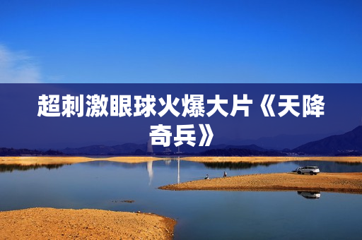 超刺激眼球火爆大片《天降奇兵》