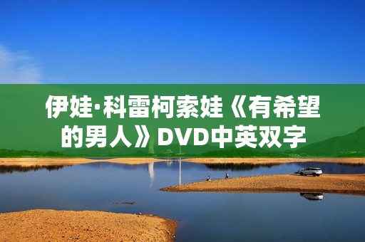 伊娃·科雷柯索娃《有希望的男人》DVD中英双字