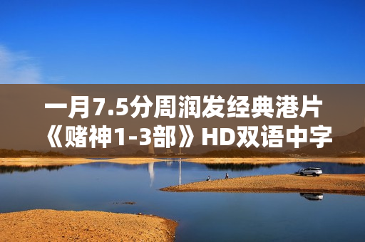 一月7.5分周润发经典港片《赌神1-3部》HD双语中字