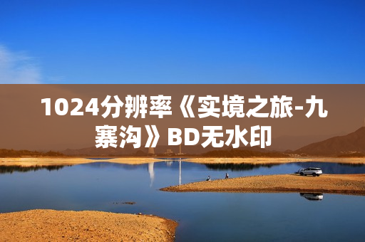 1024分辨率《实境之旅-九寨沟》BD无水印