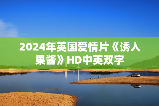 2024年英国爱情片《诱人果酱》HD中英双字