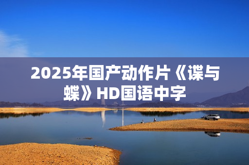 2025年国产动作片《谍与蝶》HD国语中字