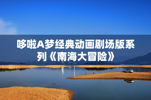 哆啦A梦经典动画剧场版系列《南海大冒险》