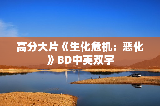 高分大片《生化危机：恶化》BD中英双字