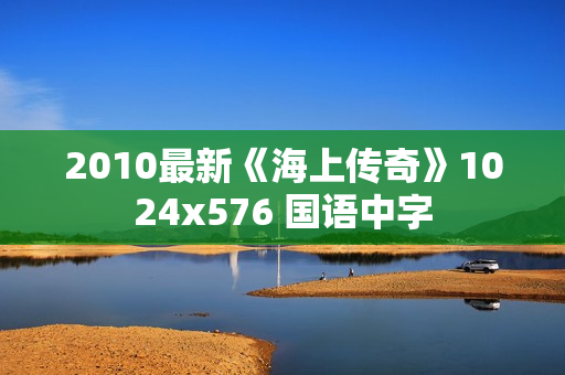 2010最新《海上传奇》1024x576 国语中字
