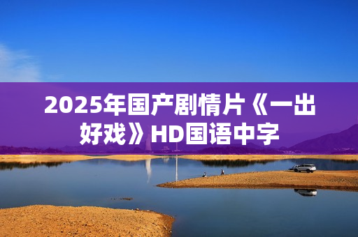 2025年国产剧情片《一出好戏》HD国语中字