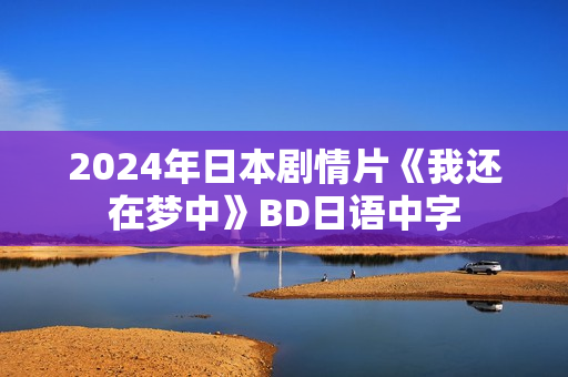 2024年日本剧情片《我还在梦中》BD日语中字