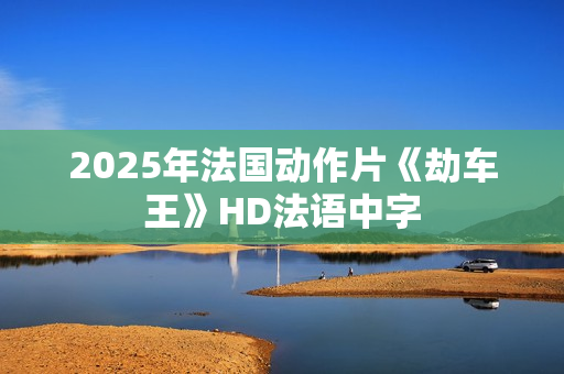 2025年法国动作片《劫车王》HD法语中字