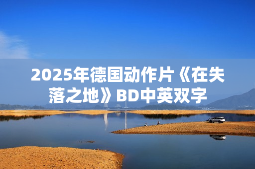 2025年德国动作片《在失落之地》BD中英双字