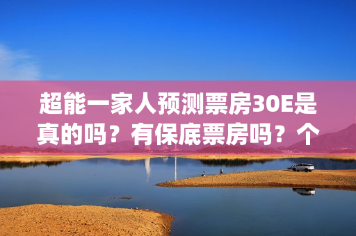 超能一家人预测票房30E是真的吗？有保底票房吗？个人怎么参与投资呢(超能一家人2020)