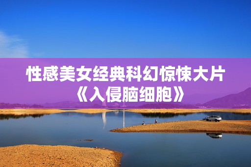 性感美女经典科幻惊悚大片《入侵脑细胞》