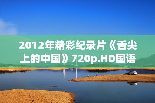 2012年精彩纪录片《舌尖上的中国》720p.HD国语中字