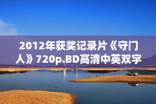 2012年获奖记录片《守门人》720p.BD高清中英双字