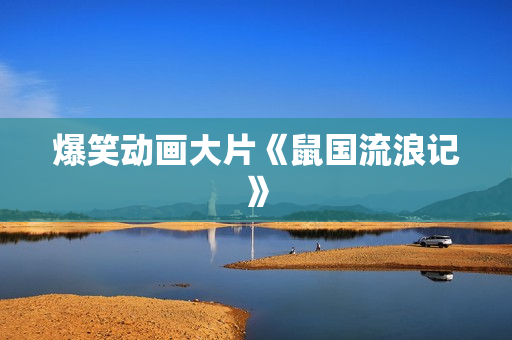爆笑动画大片《鼠国流浪记》