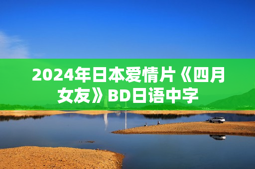 2024年日本爱情片《四月女友》BD日语中字