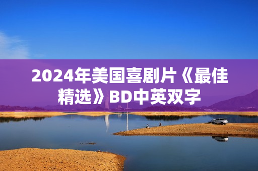 2024年美国喜剧片《最佳精选》BD中英双字