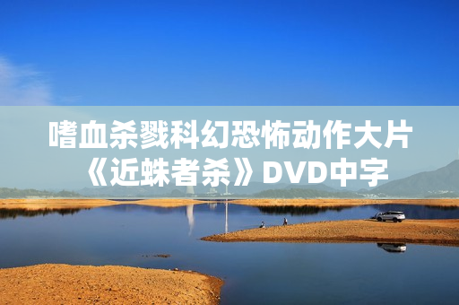 嗜血杀戮科幻恐怖动作大片《近蛛者杀》DVD中字