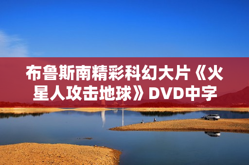 布鲁斯南精彩科幻大片《火星人攻击地球》DVD中字