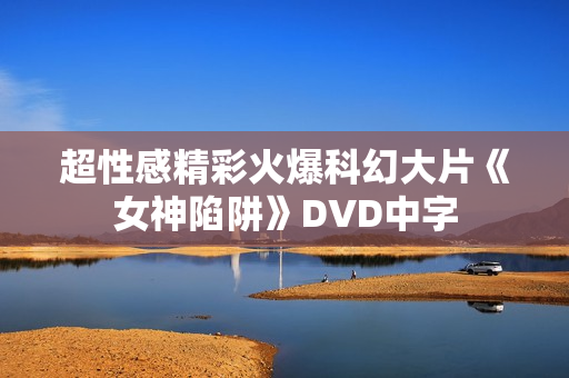 超性感精彩火爆科幻大片《女神陷阱》DVD中字