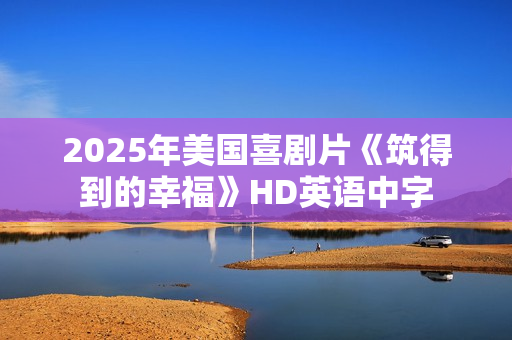 2025年美国喜剧片《筑得到的幸福》HD英语中字