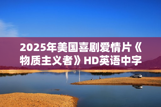 2025年美国喜剧爱情片《物质主义者》HD英语中字