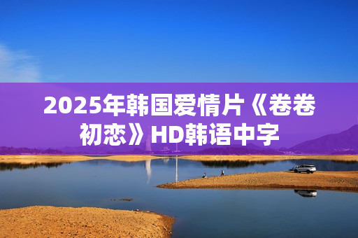 2025年韩国爱情片《卷卷初恋》HD韩语中字