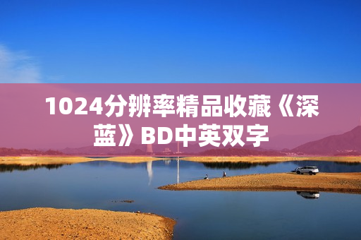 1024分辨率精品收藏《深蓝》BD中英双字