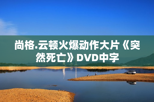 尚格.云顿火爆动作大片《突然死亡》DVD中字