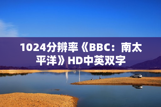 1024分辨率《BBC：南太平洋》HD中英双字