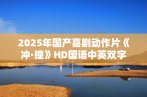 2025年国产喜剧动作片《冲·撞》HD国语中英双字