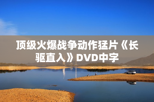 顶级火爆战争动作猛片《长驱直入》DVD中字