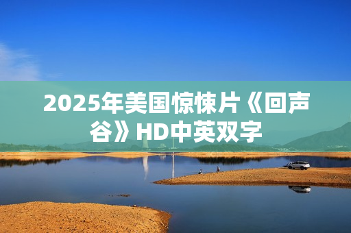 2025年美国惊悚片《回声谷》HD中英双字