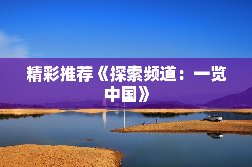 精彩推荐《探索频道：一览中国》