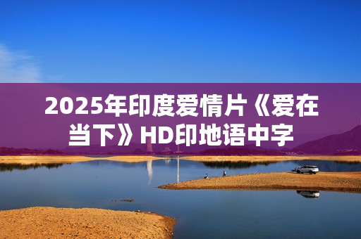 2025年印度爱情片《爱在当下》HD印地语中字