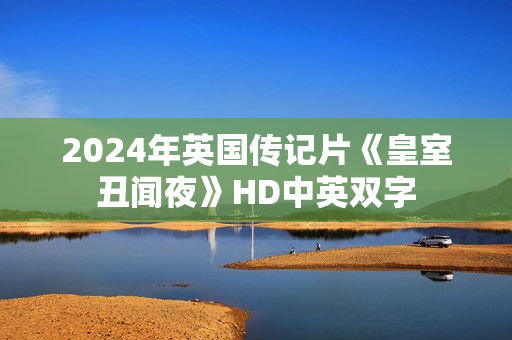 2024年英国传记片《皇室丑闻夜》HD中英双字