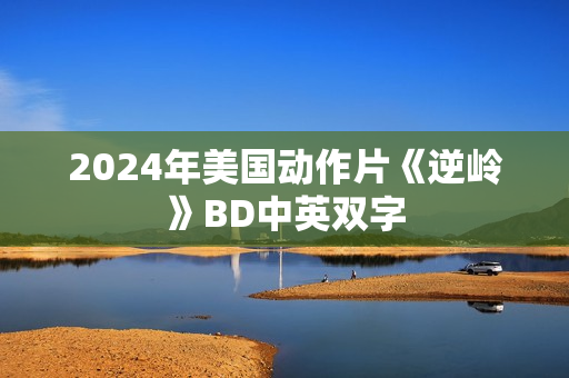 2024年美国动作片《逆岭》BD中英双字