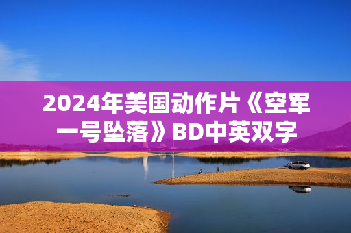 2024年美国动作片《空军一号坠落》BD中英双字