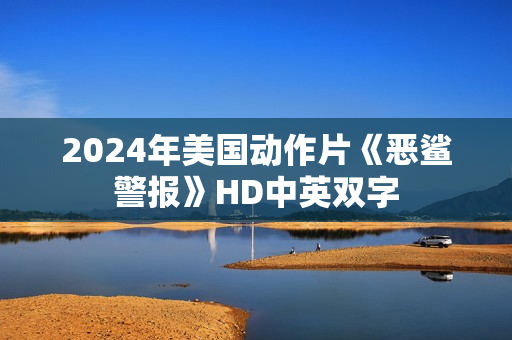 2024年美国动作片《恶鲨警报》HD中英双字