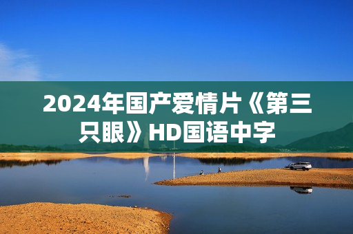 2024年国产爱情片《第三只眼》HD国语中字
