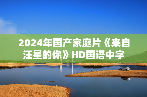 2024年国产家庭片《来自汪星的你》HD国语中字