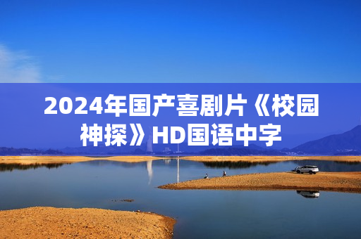 2024年国产喜剧片《校园神探》HD国语中字