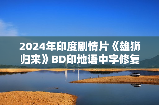 2024年印度剧情片《雄狮归来》BD印地语中字修复版