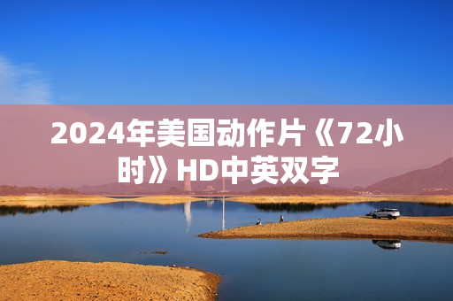 2024年美国动作片《72小时》HD中英双字