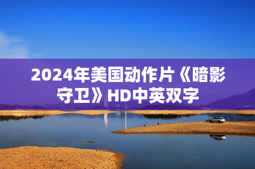 2024年美国动作片《暗影守卫》HD中英双字