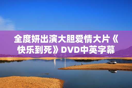 全度妍出演大胆爱情大片《快乐到死》DVD中英字幕